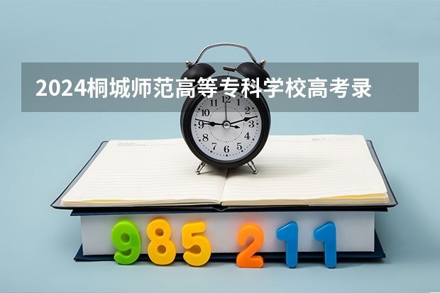 2024桐城师范高等专科学校高考录取批次线一览表（高考分数线）